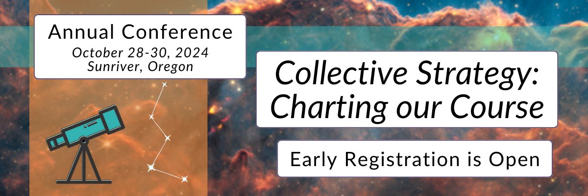 Annual Conference | October 28-30th, 2024. Sunriver, Oregon. 
Collective Strategy: Charting our Course
Early Registration is Open